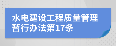 水电建设工程质量管理暂行办法第17条