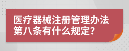 医疗器械注册管理办法第八条有什么规定？