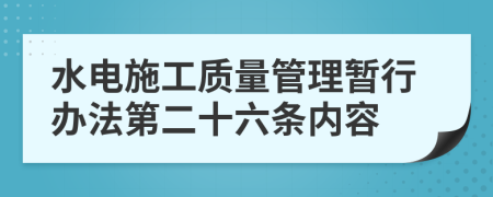 水电施工质量管理暂行办法第二十六条内容