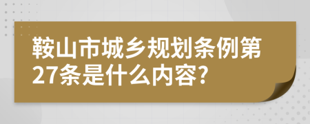 鞍山市城乡规划条例第27条是什么内容?
