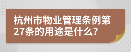 杭州市物业管理条例第27条的用途是什么？