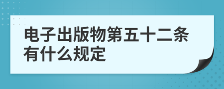 电子出版物第五十二条有什么规定