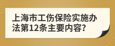 上海市工伤保险实施办法第12条主要内容？