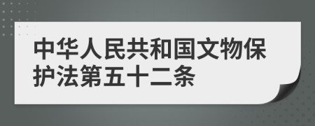 中华人民共和国文物保护法第五十二条