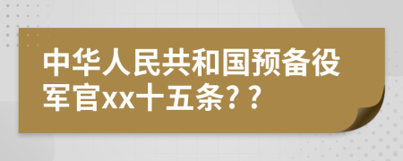 中华人民共和国预备役军官xx十五条? ?