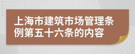上海市建筑市场管理条例第五十六条的内容