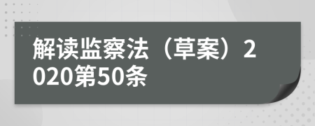 解读监察法（草案）2020第50条