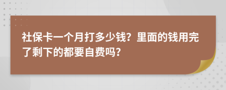 社保卡一个月打多少钱？里面的钱用完了剩下的都要自费吗？