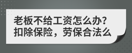 老板不给工资怎么办？扣除保险，劳保合法么