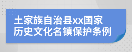 土家族自治县xx国家历史文化名镇保护条例