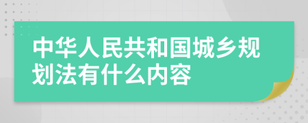 中华人民共和国城乡规划法有什么内容