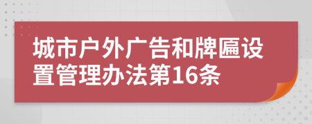 城市户外广告和牌匾设置管理办法第16条