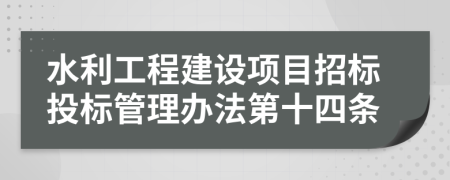 水利工程建设项目招标投标管理办法第十四条