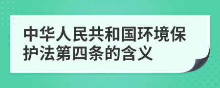 中华人民共和国环境保护法第四条的含义