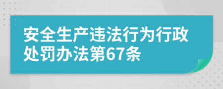 安全生产违法行为行政处罚办法第67条