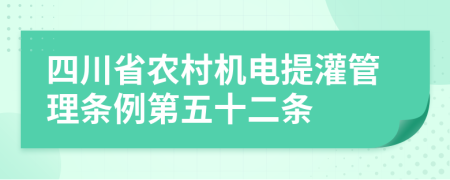 四川省农村机电提灌管理条例第五十二条