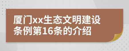 厦门xx生态文明建设条例第16条的介绍