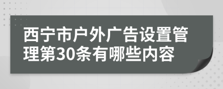 西宁市户外广告设置管理第30条有哪些内容