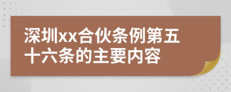 深圳xx合伙条例第五十六条的主要内容