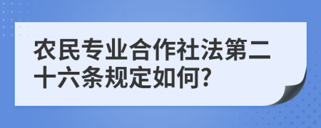 农民专业合作社法第二十六条规定如何?