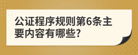 公证程序规则第6条主要内容有哪些?