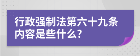 行政强制法第六十九条内容是些什么?