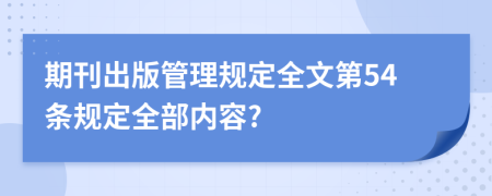 期刊出版管理规定全文第54条规定全部内容?