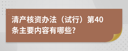 清产核资办法（试行）第40条主要内容有哪些?