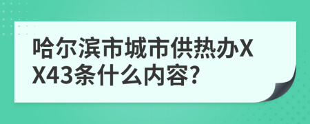 哈尔滨市城市供热办XX43条什么内容?