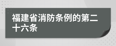 福建省消防条例的第二十六条