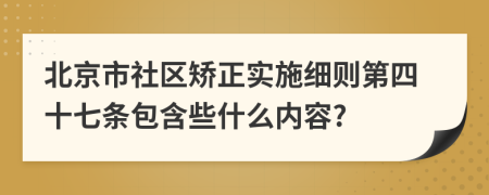 北京市社区矫正实施细则第四十七条包含些什么内容?