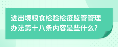 进出境粮食检验检疫监管管理办法第十八条内容是些什么?