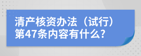 清产核资办法（试行）第47条内容有什么?