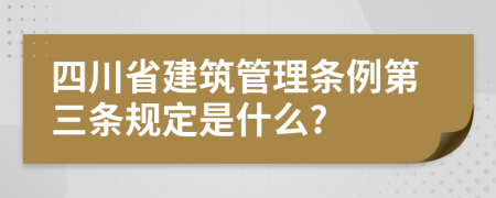 四川省建筑管理条例第三条规定是什么?