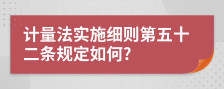 计量法实施细则第五十二条规定如何?