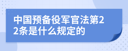 中国预备役军官法第22条是什么规定的