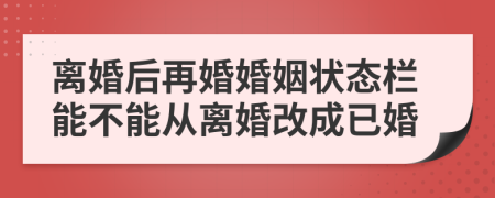 离婚后再婚婚姻状态栏能不能从离婚改成已婚