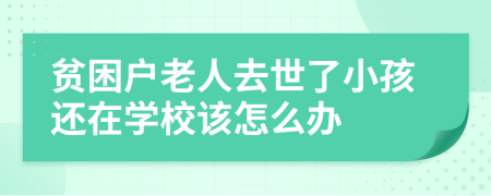 贫困户老人去世了小孩还在学校该怎么办