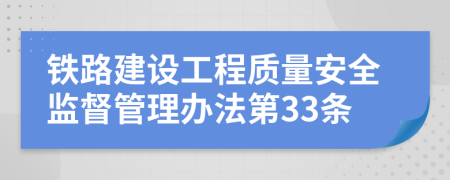 铁路建设工程质量安全监督管理办法第33条