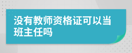 没有教师资格证可以当班主任吗