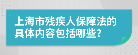 上海市残疾人保障法的具体内容包括哪些？