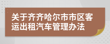 关于齐齐哈尔市市区客运出租汽车管理办法