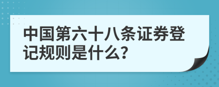 中国第六十八条证券登记规则是什么？