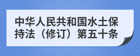 中华人民共和国水土保持法（修订）第五十条