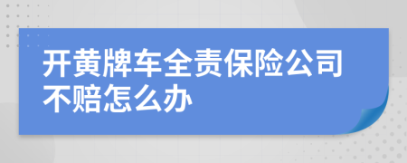 开黄牌车全责保险公司不赔怎么办