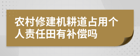 农村修建机耕道占用个人责任田有补偿吗