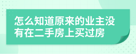 怎么知道原来的业主没有在二手房上买过房