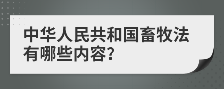 中华人民共和国畜牧法有哪些内容？