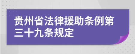 贵州省法律援助条例第三十九条规定