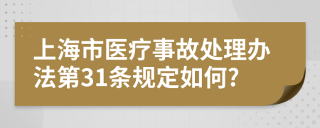 上海市医疗事故处理办法第31条规定如何?